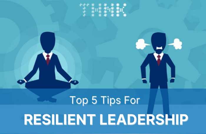 Resilient Leadership | 5 Tips To Build Resilience